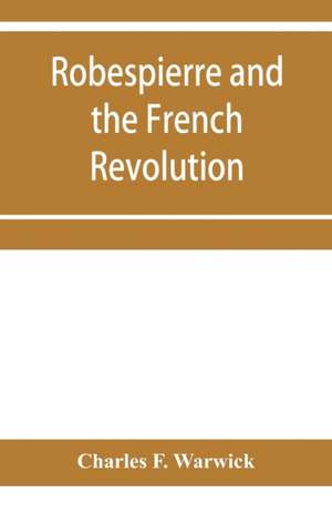 Robespierre and the French revolution de Charles F. Warwick