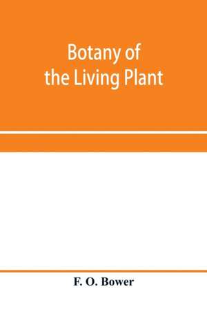 Botany of the living plant de F. O. Bower