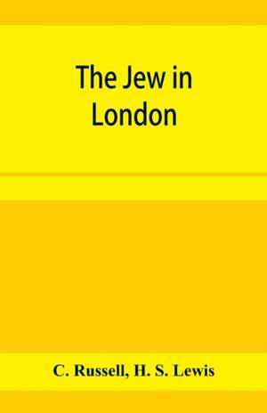 The Jew in London. A study of racial character and present-day conditions de C. Russell