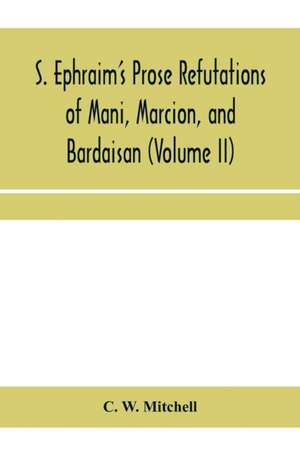 S. Ephraim's prose refutations of Mani, Marcion, and Bardaisan (Volume II) The discourse called 'Of Domnus' and six other writings de C. W. Mitchell