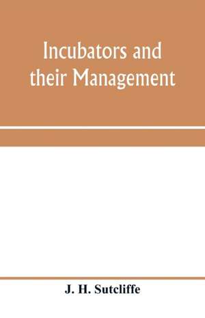 Incubators and their management de J. H. Sutcliffe