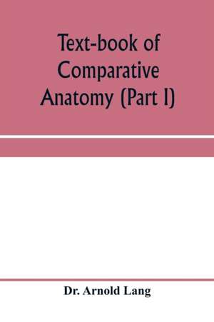 Text-book of comparative anatomy (Part I) de Arnold Lang