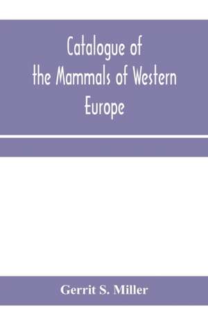 Catalogue of the mammals of Western Europe (Europe exclusive of Russia) in the collection of the British Museum de Gerrit S. Miller