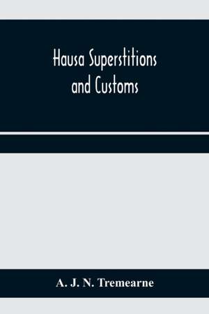 Hausa superstitions and customs; an introduction to the folk-lore and the folk de A. J. N. Tremearne