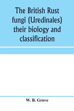 The British rust fungi (Uredinales) their biology and classification de W. B. Grove