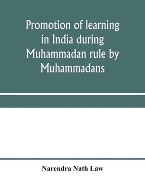 Promotion of learning in India during Muhammadan rule by Muhammadans de Narendra Nath Law