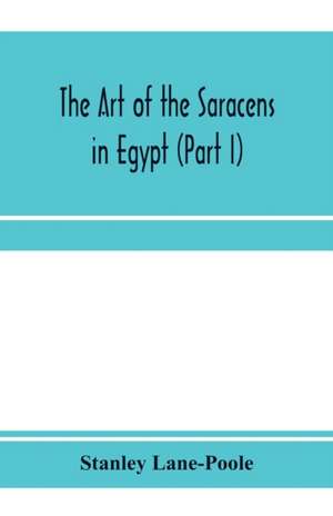 The art of the Saracens in Egypt (Part I) de Stanley Lane-Poole