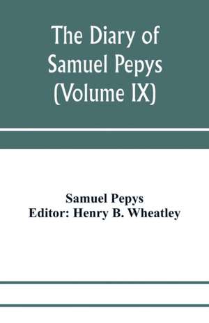 The diary of Samuel Pepys; Pepysiana or Additional Notes on the Particulars of pepys's life and on some passages in the Diary (Volume IX) de Samuel Pepys