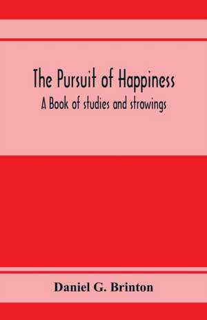 The pursuit of happiness. A book of studies and strowings de Daniel G. Brinton