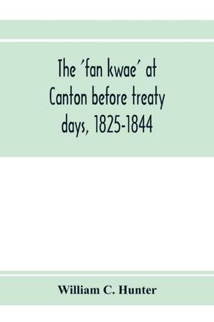 The 'fan kwae' at Canton before treaty days, 1825-1844 de William C. Hunter