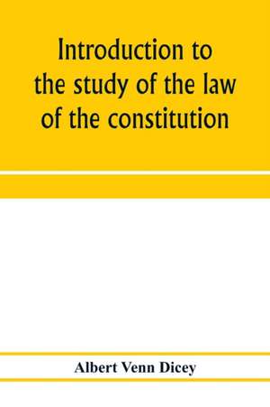 Introduction to the study of the law of the constitution de Albert Venn Dicey