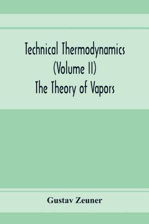 Technical Thermodynamics (Volume II) The Theory of Vapors de Gustav Zeuner