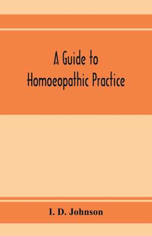 A guide to homoeopathic practice; designed for the use of families and private individuals de I. D. Johnson