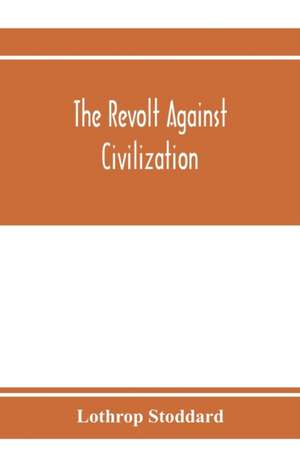 The revolt against civilization; the menace of the under man de Lothrop Stoddard