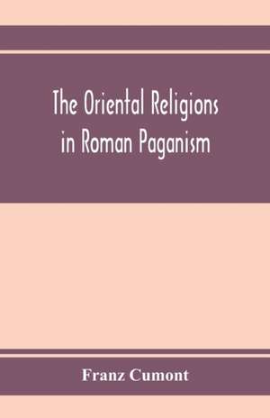 The oriental religions in Roman paganism de Franz Cumont