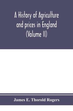 A history of agriculture and prices in England, from the year after the Oxford parliament (1259) to the commencement of the continental war (1793) (Volume II) 1259-1400 de James E. Thorold Rogers