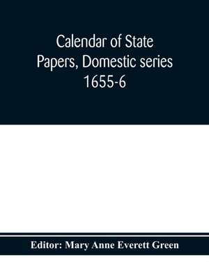 Calendar of state papers, Domestic series 1655-6 de Mary Anne Everett Green