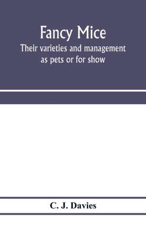 Fancy mice, their varieties and management as pets or for show, including the latest scientific information as to breeding for colour de C. J. Davies