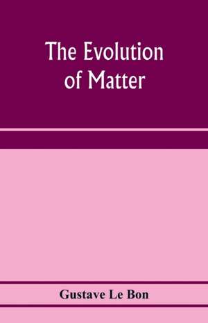 The evolution of matter de Gustave Le Bon