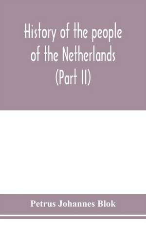 History of the people of the Netherlands (Part II) From the beginning of the fifteenth century to 1559 de Petrus Johannes Blok