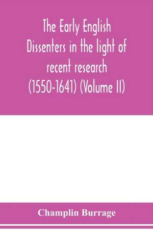 The early English dissenters in the light of recent research (1550-1641) (Volume II) de Champlin Burrage