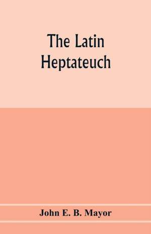 The Latin Heptateuch de John E. B. Mayor