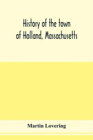 History of the town of Holland, Massachusetts de Martin Lovering