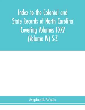 Index to the Colonial and State records of North Carolina Covering Volumes I-XXV (Volume IV) S-Z de Stephen B. Weeks