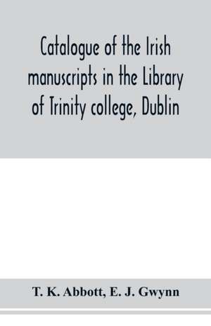 Catalogue of the Irish manuscripts in the Library of Trinity college, Dublin de T. K. Abbott