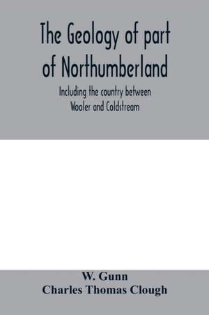 The geology of part of Northumberland, including the country between Wooler and Coldstream; (explanation of quarter-sheet 110 S. W., new series, sheet 3) de W. Gunn