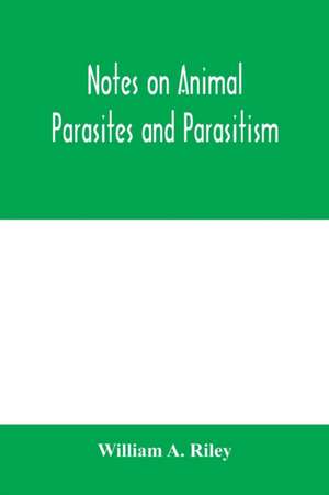 Notes on animal parasites and parasitism. Lecture outlines of a course in parasitology with special reference to forms of economic importance de William A. Riley