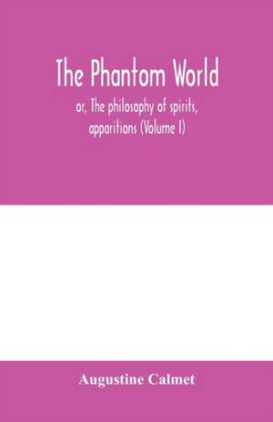 The phantom world, or, The philosophy of spirits, apparitions (Volume I) de Augustine Calmet