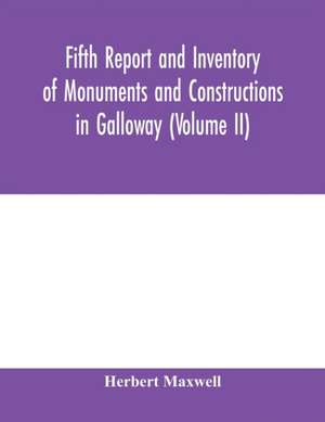 Fifth report and inventory of monuments and constructions in Galloway (Volume II); County of the Stewartry of Kirkcudbright de Herbert Maxwell