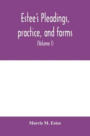 Estee's Pleadings, practice, and forms de Morris M. Estee