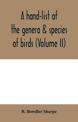 A hand-list of the genera & species of birds. (Nomenclator avium tum fossilium tum viventium) (Volume II) de R. Bowdler Sharpe