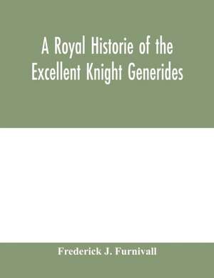 A royal historie of the excellent knight Generides de Frederick J. Furnivall