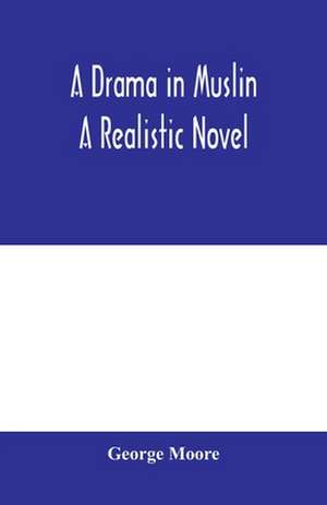 A drama in muslin; a realistic novel de George Moore