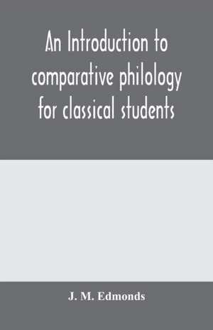 An introduction to comparative philology for classical students de J. M. Edmonds