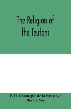 The religion of the Teutons de P. D. Chantepie de la Saussaye