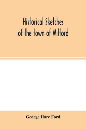 Historical sketches of the town of Milford de George Hare Ford