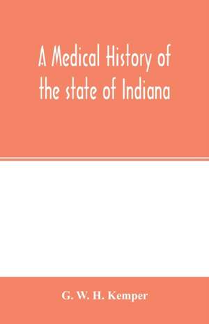 A medical history of the state of Indiana de G. W. H. Kemper