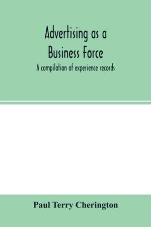 Advertising as a business force; a compilation of experience records de Paul Terry Cherington