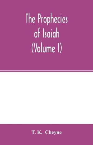 The prophecies of Isaiah (Volume I) de T. K. Cheyne