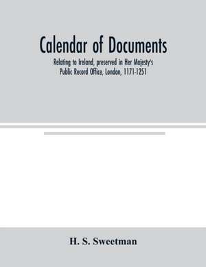 Calendar of documents, relating to Ireland, preserved in Her Majesty's Public Record Office, London, 1171-1251 de H. S. Sweetman