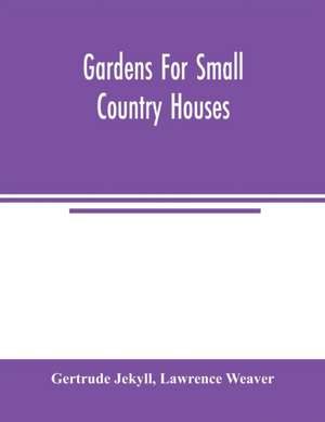 Gardens for small country houses de Gertrude Jekyll