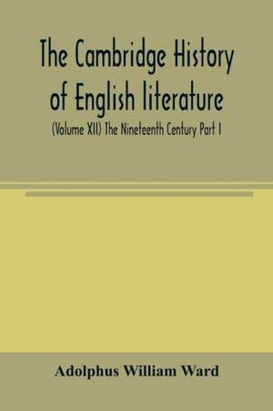 The Cambridge history of English literature (Volume XII) The Nineteenth Century Part I de Adolphus William Ward