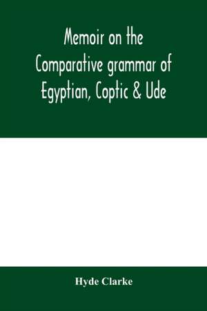 Memoir on the comparative grammar of Egyptian, Coptic & Ude de Hyde Clarke