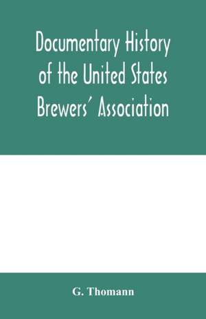 Documentary history of the United States Brewers' Association de G. Thomann