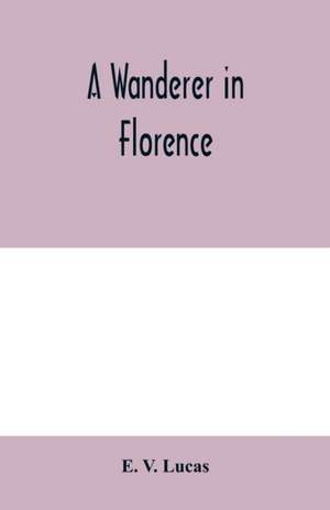 A wanderer in Florence de E. V. Lucas