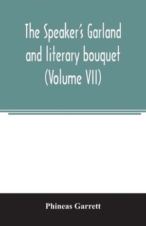 The speaker's garland and literary bouquet. (Volume VII) de Phineas Garrett